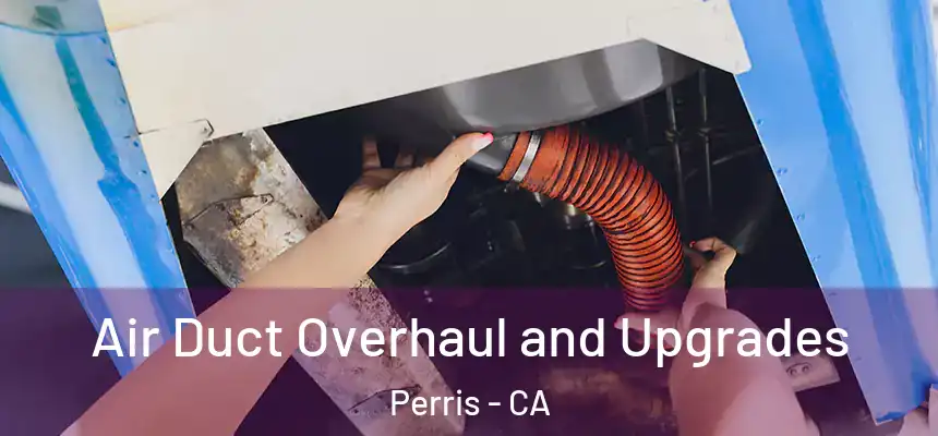 Air Duct Overhaul and Upgrades Perris - CA