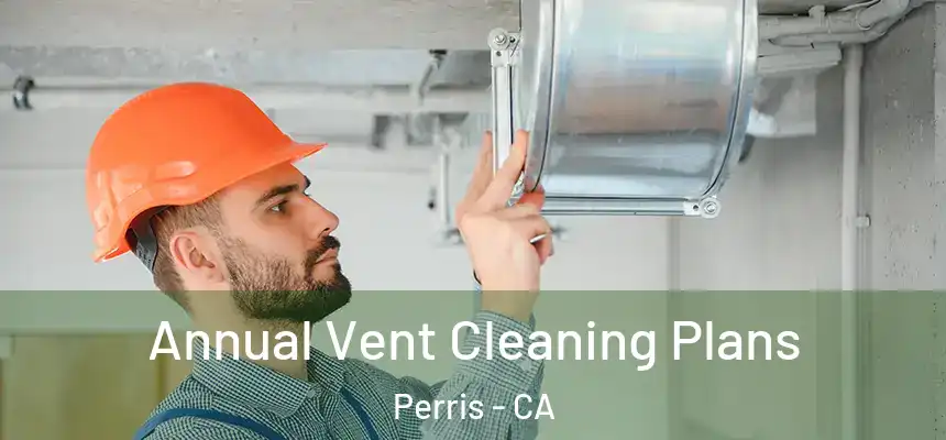 Annual Vent Cleaning Plans Perris - CA