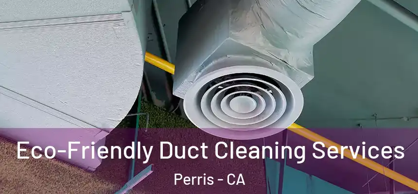 Eco-Friendly Duct Cleaning Services Perris - CA