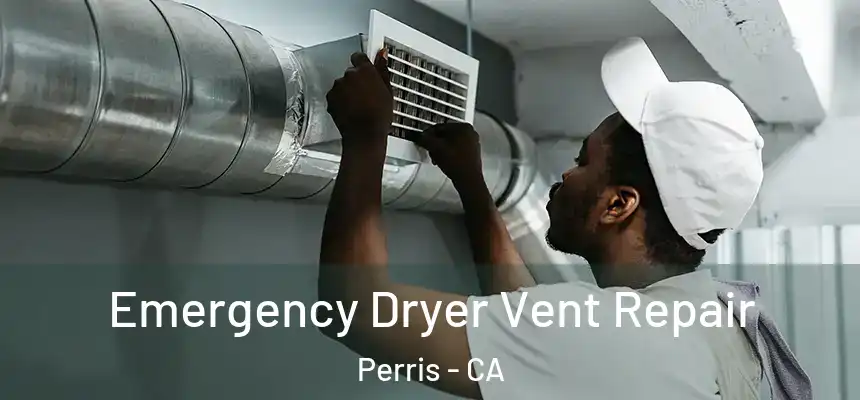 Emergency Dryer Vent Repair Perris - CA