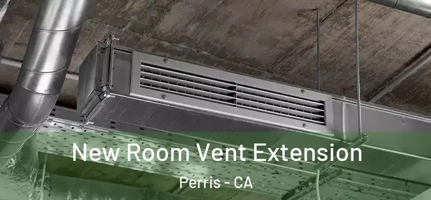  New Room Vent Extension Perris - CA